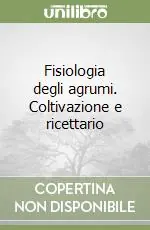 Prezzo Ridotto Fisiologia degli agrumi. Coltivazione e ricettario
