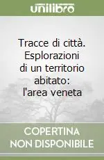 Tracce di città. Esplorazioni di un territorio abitato l‘area veneta Prezzo Ridotto