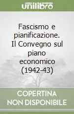 Fascismo e pianificazione. Il Convegno sul piano economico (1942-43) Ultima Occasione