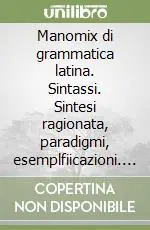 Manomix di grammatica latina. Sintassi. Sintesi ragionata, paradigmi, esemplfiicazioni. Per le Scuole superiori Prezzo Di Fabbrica