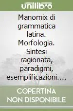 Popolare Manomix di grammatica latina. Morfologia. Sintesi ragionata, paradigmi, esemplificazioni. Per le Scuole superiori