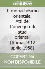 Il monachesimo orientale. Atti del Convegno di studi orientali (Roma, 9-12 aprile 1958) Nuovo Arrivo