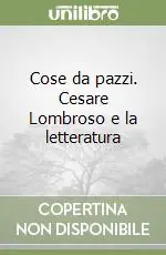 Cose da pazzi. Cesare Lombroso e la letteratura Consegna Rapida