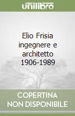 Reso Gratuito Elio Frisia ingegnere e architetto 1906-1989