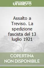 Ultime Pezzi Assalto a Treviso. La spedizione fascista del 13 luglio 1921