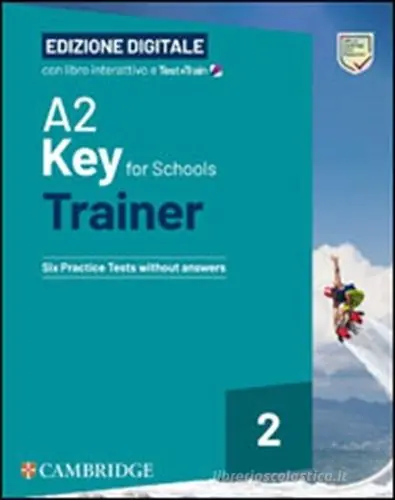 A2 Key for Schools Trainer. Student‘s Book without Answers. With Test & Train Mini. Per la Scuola media. Con File audio per il download vol. 2 Ordina Subito