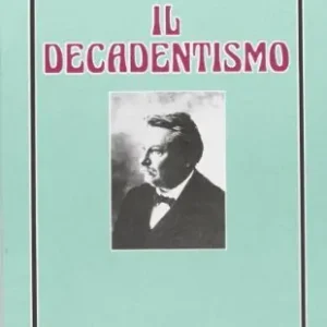 Il decadentismo. Per i Licei e gli Ist. Magistrali Prezzo Ridotto