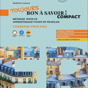 Toujours bon à savoir! Compact. Méthode pour un apprentissage vivant du français. Lessentiel pour tous. Per le Scuole superiori. Con espansione online Subito Disponibile