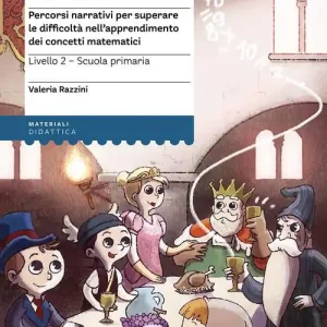 Una matematica da favola. Percorsi narrativi per superare le difficoltà nell‘apprendimento dei concetti matematici. Livello 2 scuola primaria Non Perdere