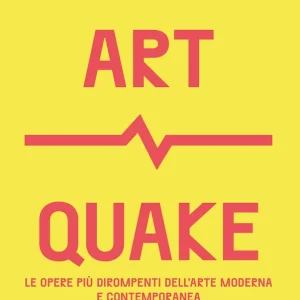 Art Quake Le opere più dirompenti dell‘arte moderna e contemporanea Prezzo Ridotto