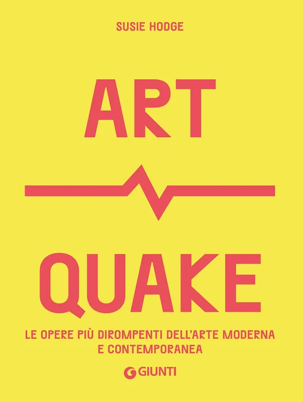 Art Quake Le opere più dirompenti dell‘arte moderna e contemporanea Prezzo Ridotto