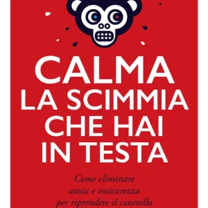 Calma la scimmia che hai in testa Come eliminare ansia e insicurezza per riprendere il controllo della propria vita A Buon Prezzo