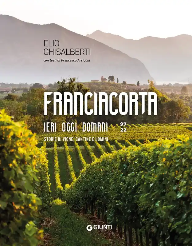 Franciacorta, ieri, oggi e domani Storie di vigne, cantine e uomini Must-Have