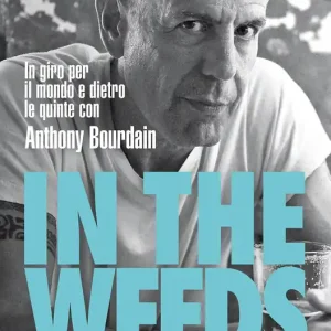 Spedito Oggi In the Weeds In giro per il mondo e dietro le quinte con Anthony Bourdain