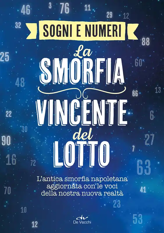 I sogni e i numeri. La smorfia vincente del lotto L’antica smorfia napoletana aggiornata con le voci della nostra nuova realtà Spedito Oggi