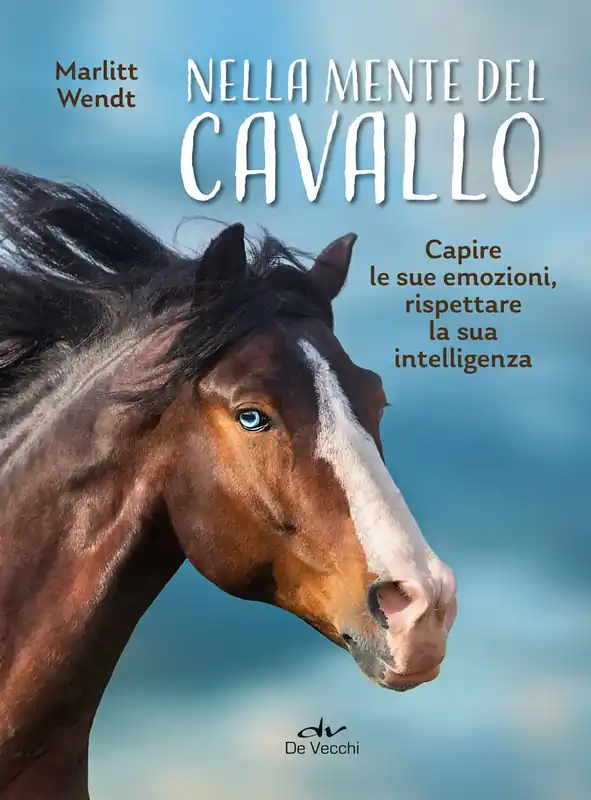 Nella mente del cavallo Capire le sue emozioni, rispettare la sua intelligenza Scelto Dai Clienti