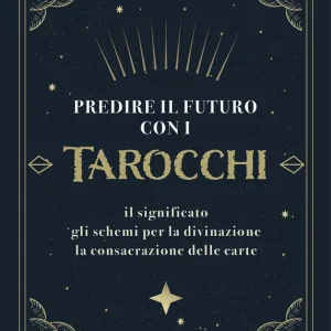 Acquista Ora Predire il futuro con i tarocchi Il significato, gli schemi per la divinazione, la consacrazione delle carte