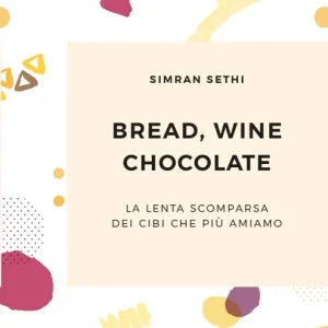 Bread, Wine, Chocolate La lenta scomparsa dei cibi che più amiamo Prezzo Ridotto