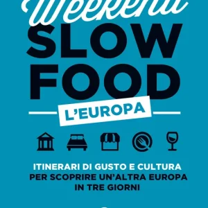 Weekend Slow Food. L‘Europa Itinerari di gusto e cultura per scoprire un‘altra Europa in tre giorni. Consegna Rapida