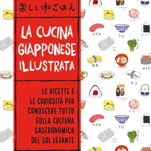 Ultima Occasione La cucina giapponese illustrata Le ricette e le curiosità per conoscere tutto sulla cultura gastronomica del Sol Levante
