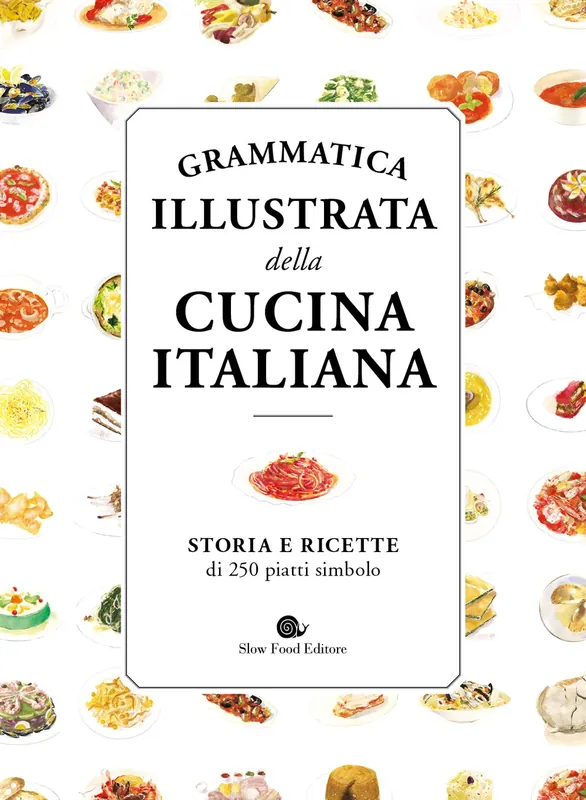 Popolare Grammatica illustrata della cucina italiana Storia e ricette di 250 piatti simbolo