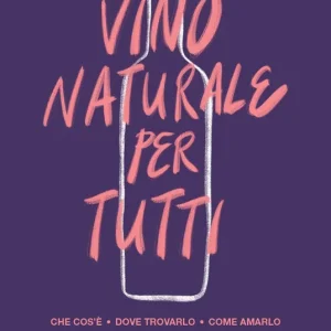 VINO NATURALE PER TUTTI Che cos‘è, dove trovarlo, come amarlo Ordina Subito