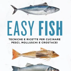 Soddisfatti O Rimborsati EASY FISH TECNICHE E RICETTE PER CUCINARE PESCI, MOLLUSCHI E CROSTACEI