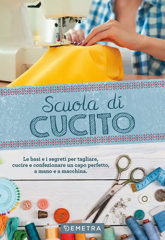 Ordina Subito Scuola di Cucito Le basi e i segreti per tagliare, cucire e confezionare un capo perfetto, a mano e a macchina
