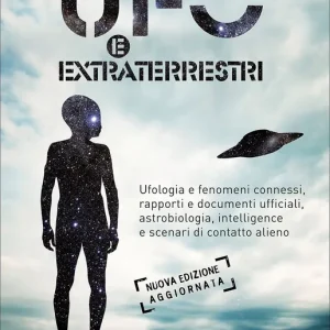Ufo e extraterrestri Ufologia e fenomeni connessi, rapporti e documenti ufficiali, astrobiologia, intelligence e scenari di contatto alieno - Nuova edizione aggiornata Offerta
