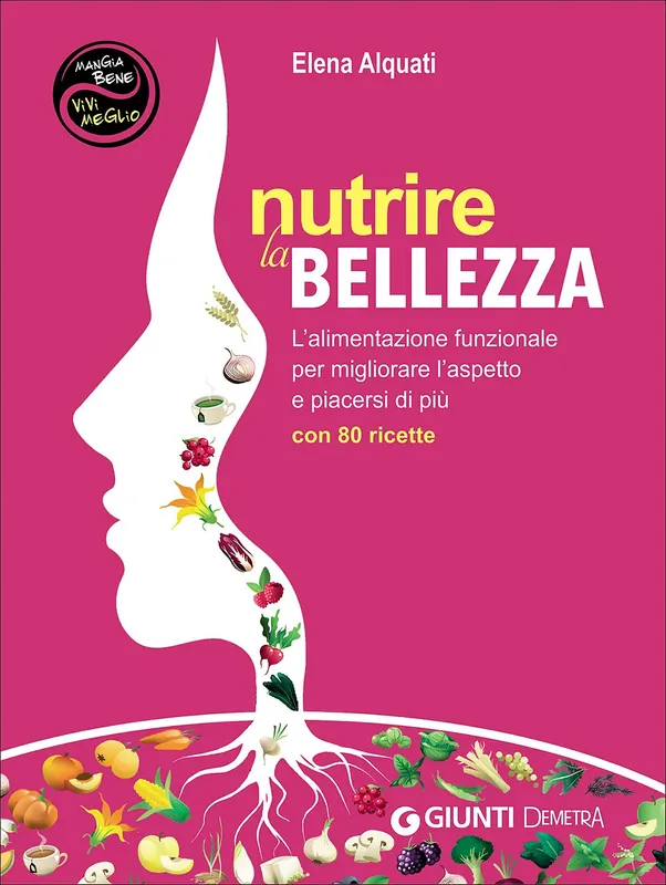 Nutrire la bellezza L‘alimentazione funzionale per migliorare l‘aspetto e piacersi di più - Con 80 ricette Solo Oggi